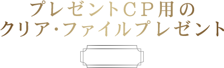 プレゼントCP用のクリア・ファイルプレゼント　3名様